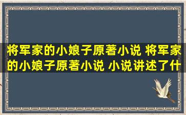 将军家的小娘子原著小说 将军家的小娘子原著小说 小说讲述了什么故事呢